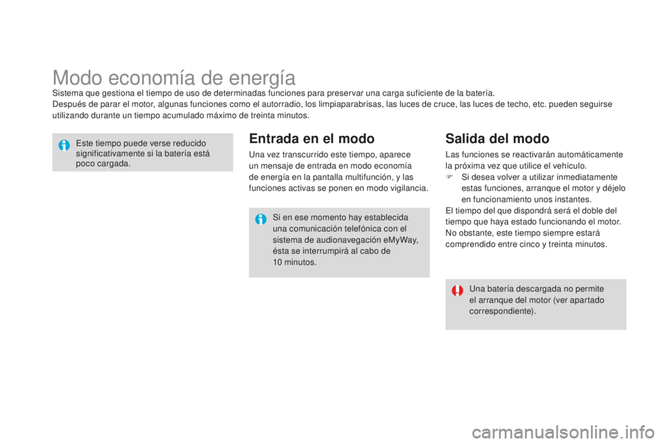 CITROEN DS3 2015  Manuales de Empleo (in Spanish) DS3_es_Chap10_info-pratiques_ed01-2014
Modo economía de energíaSistema que gestiona el tiempo de uso de determinadas funciones para preservar una carga suficiente de la batería.
Después de parar e