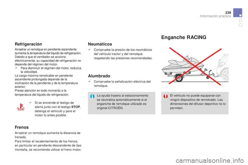 CITROEN DS3 2015  Manuales de Empleo (in Spanish) 239
DS3_es_Chap10_info-pratiques_ed01-2014
Enganche RACING
el vehículo no puede equiparse con 
ningún dispositivo de remolcado. la s 
dimensiones del difusor deportivo no lo 
permiten.
Neumáticos
F