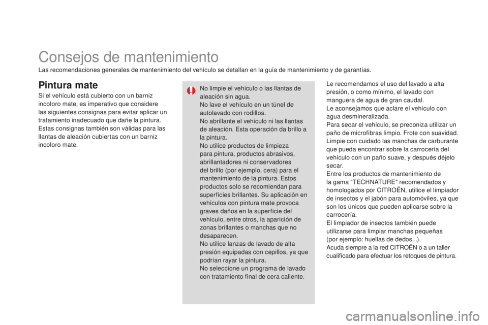 CITROEN DS3 2015  Manuales de Empleo (in Spanish) DS3_es_Chap10_info-pratiques_ed01-2014
Pintura matele recomendamos el uso del lavado a alta 
presión, o como mínimo, el lavado con 
manguera de agua de gran caudal.
le a
consejamos que aclare el veh