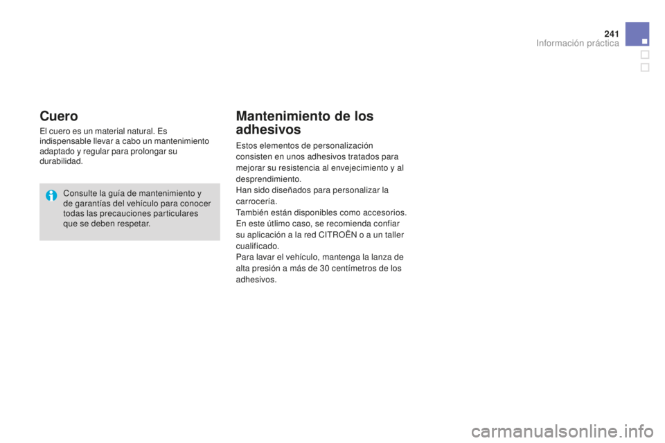 CITROEN DS3 2015  Manuales de Empleo (in Spanish) 241
DS3_es_Chap10_info-pratiques_ed01-2014
Cuero
el cuero es un material natural. es  
indispensable llevar a cabo un mantenimiento 
adaptado y regular para prolongar su 
durabilidad.
Consulte la guí