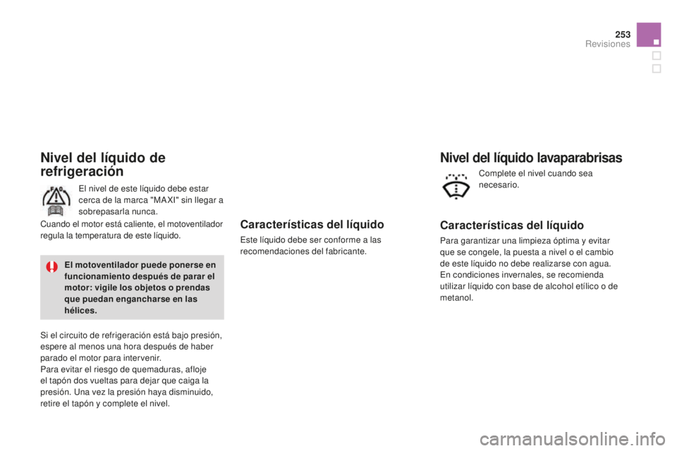 CITROEN DS3 2015  Manuales de Empleo (in Spanish) 253
DS3_es_Chap11_verifications_ed01-2014
Características del líquido
este líquido debe ser conforme a las 
recomendaciones del fabricante.
Nivel del líquido de 
refrigeración
el nivel de este l