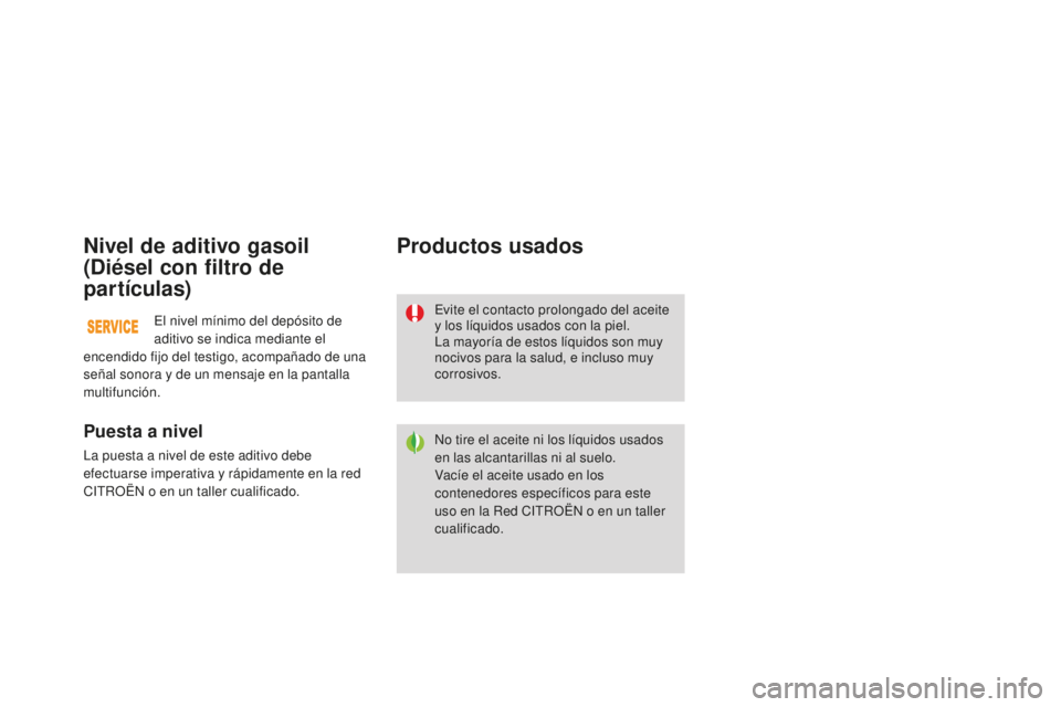 CITROEN DS3 2015  Manuales de Empleo (in Spanish) DS3_es_Chap11_verifications_ed01-2014
Nivel de aditivo gasoil 
(Diésel con filtro de 
partículas)
Puesta a nivel
la puesta a nivel de este aditivo debe 
efectuarse imperativa y rápidamente en la re