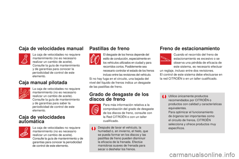 CITROEN DS3 2015  Manuales de Empleo (in Spanish) DS3_es_Chap11_verifications_ed01-2014
Caja de velocidades manual
Caja de velocidades 
automáticaPastillas de freno
el desgaste de los frenos depende del 
estilo de conducción, especialmente en 
los 