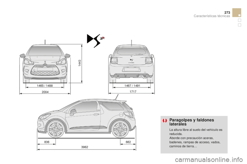CITROEN DS3 2015  Manuales de Empleo (in Spanish) 273
DS3_es_Chap12_caracteristiques_ed01-2014
Paragolpes y faldones 
laterales
la altura libre al suelo del vehículo es 
reducida.
ab
orde con precaución aceras, 
badenes, rampas de acceso, vados, 
c