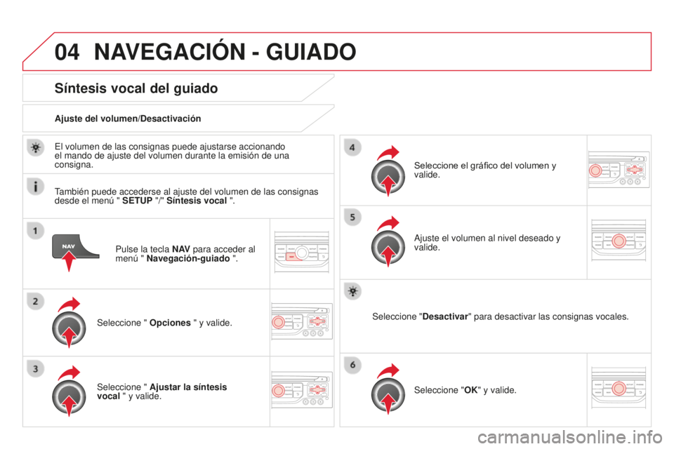 CITROEN DS3 2015  Manuales de Empleo (in Spanish) 04
DS3_es_Chap13b_Rt6-2-8_ed01-2014
Pulse la tecla N AV para acceder al 
menú " Navegación-guiado ".
Síntesis vocal del guiado
Seleccione "  Opciones " y valide.
Ajuste del volumen/