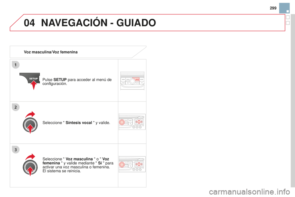 CITROEN DS3 2015  Manuales de Empleo (in Spanish) 04
299
DS3_es_Chap13b_Rt6-2-8_ed01-2014
Voz masculina/Voz femenina
Pulse SETUP para acceder al menú de 
configuración.
Seleccione "  Voz masculina " o "  Voz 
femenina " y valide med