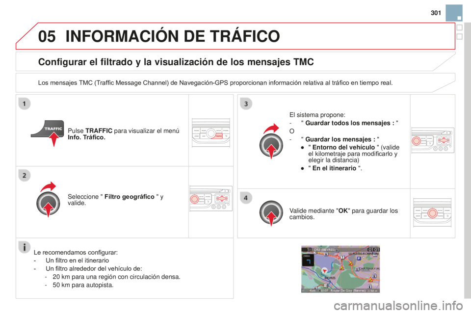 CITROEN DS3 2015  Manuales de Empleo (in Spanish) 05
301
DS3_es_Chap13b_Rt6-2-8_ed01-2014
Configurar el filtrado y la visualización de los mensajes TMC
Los mensajes TMC (Traffic Message Channel) de Navegación-GPS proporcionan información relativa 