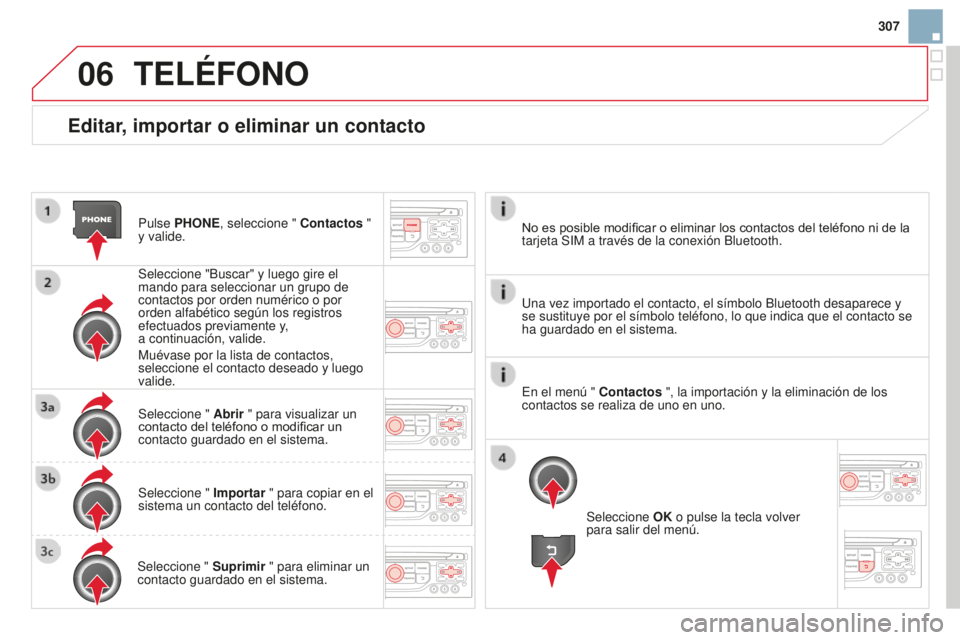 CITROEN DS3 2015  Manuales de Empleo (in Spanish) 06
307
DS3_es_Chap13b_Rt6-2-8_ed01-2014
Editar, importar o eliminar un contacto
Pulse PHONE, seleccione " Contactos " 
y valide.
Seleccione "Buscar" y luego gire el 
mando para selecci