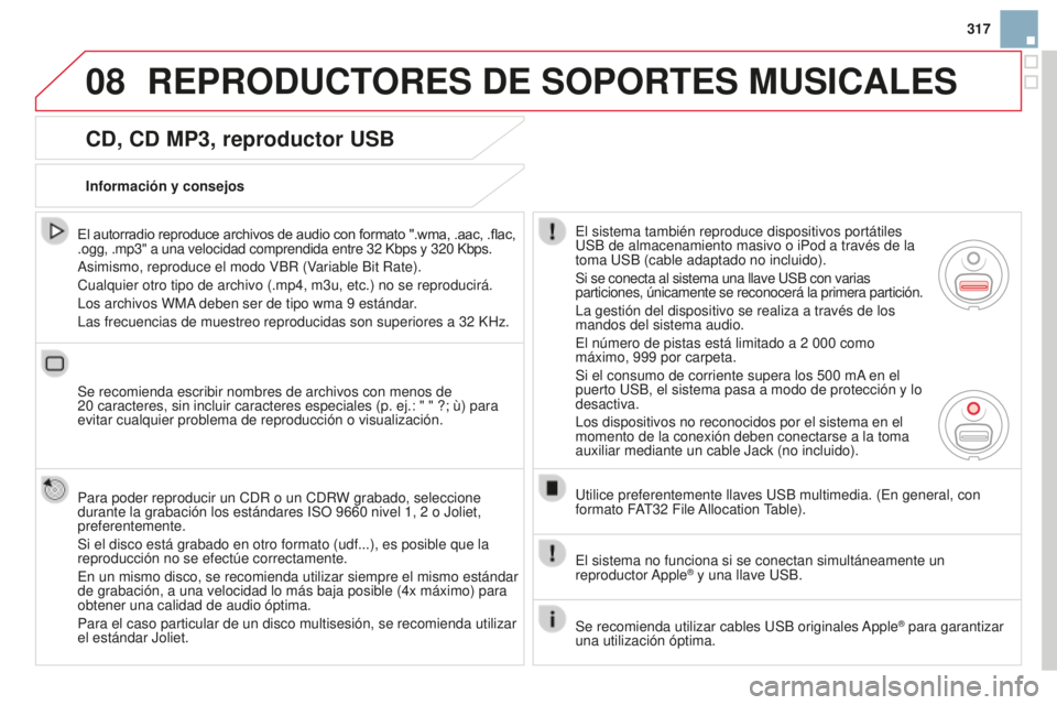 CITROEN DS3 2015 Manuales de Empleo (in Spanish) 08
317
DS3_es_Chap13b_Rt6-2-8_ed01-2014
CD, CD MP3, reproductor USB
El autorradio reproduce archivos de audio con formato ".wma, .aac, .flac,
.ogg, .mp3" a una velocidad comprendida entre 32
CITROEN DS3 2015 Manuales de Empleo (in Spanish) 08
317
DS3_es_Chap13b_Rt6-2-8_ed01-2014
CD, CD MP3, reproductor USB
El autorradio reproduce archivos de audio con formato ".wma, .aac, .flac,
.ogg, .mp3" a una velocidad comprendida entre 32