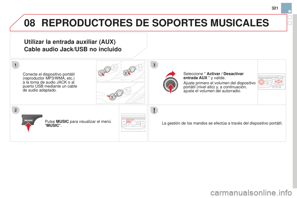 CITROEN DS3 2015  Manuales de Empleo (in Spanish) 08
321
DS3_es_Chap13b_Rt6-2-8_ed01-2014
REPRODUCTORES DE SOPORTES MUSICALES
Utilizar la entrada auxiliar (AUX) 
Cable audio Jack/USB no incluido
Conecte el dispositivo portátil 
(reproductor MP3/WM
a