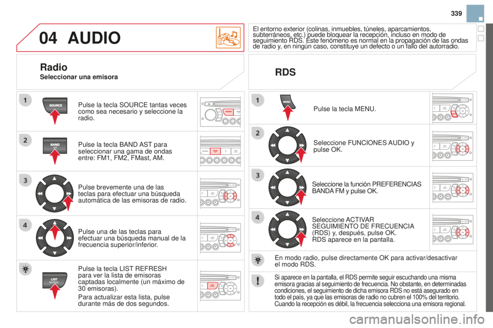 CITROEN DS3 2015 Manuales de Empleo (in Spanish) 04
339
DS3_es_Chap13c_RD45_ed01_2014
AUDIO
Pulse la tecla SOuRCe tantas veces
como sea necesario y seleccione la
radio.
Pulse la tecla B
an D
a
S t
para
seleccionar una gama de ondas
entre: FM1 CITROEN DS3 2015 Manuales de Empleo (in Spanish) 04
339
DS3_es_Chap13c_RD45_ed01_2014
AUDIO
Pulse la tecla SOuRCe tantas veces
como sea necesario y seleccione la
radio.
Pulse la tecla B
an D
a
S t
para
seleccionar una gama de ondas
entre: FM1