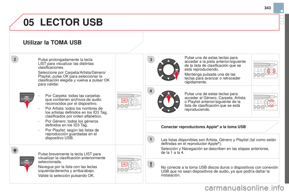 CITROEN DS3 2015 Manuales de Empleo (in Spanish) 05
343
DS3_es_Chap13c_RD45_ed01_2014
Utilizar la TOMA USB
Pulse brevemente la tecla liSt para
visualizar la clasificación anteriormente
seleccionada.
n
avegue por la lista con las teclas
izquierd CITROEN DS3 2015 Manuales de Empleo (in Spanish) 05
343
DS3_es_Chap13c_RD45_ed01_2014
Utilizar la TOMA USB
Pulse brevemente la tecla liSt para
visualizar la clasificación anteriormente
seleccionada.
n
avegue por la lista con las teclas
izquierd