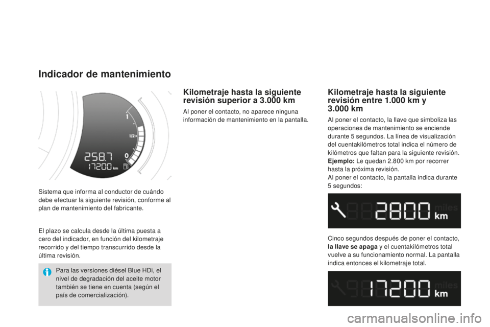 CITROEN DS3 2015  Manuales de Empleo (in Spanish) DS3_es_Chap01_controle-de-marche_ed01-2014
Sistema que informa al conductor de cuándo 
debe efectuar la siguiente revisión, conforme al 
plan de mantenimiento del fabricante.
Indicador de mantenimie