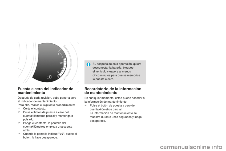 CITROEN DS3 2015  Manuales de Empleo (in Spanish) DS3_es_Chap01_controle-de-marche_ed01-2014
Puesta a cero del indicador de 
mantenimiento
Después de cada revisión, debe poner a cero 
el indicador de mantenimiento.
Para ello, realice el siguiente p