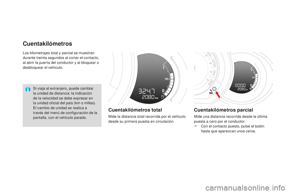 CITROEN DS3 2015  Manuales de Empleo (in Spanish) DS3_es_Chap01_controle-de-marche_ed01-2014
los kilometrajes total y parcial se muestran 
durante treinta segundos al cortar el contacto, 
al abrir la puerta del conductor y al bloquear o 
desbloquear 