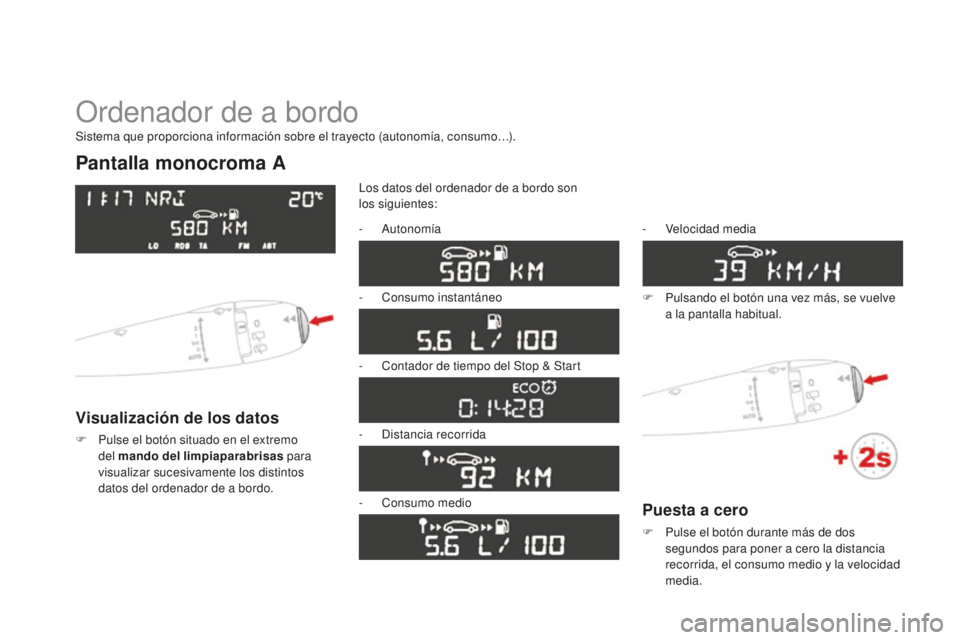 CITROEN DS3 2015  Manuales de Empleo (in Spanish) DS3_es_Chap01_controle-de-marche_ed01-2014
Ordenador de a bordo
Pantalla monocroma A
Visualización de los datos
F Pulse el botón situado en el extremo del mando del limpiaparabrisas  para 
visualiza