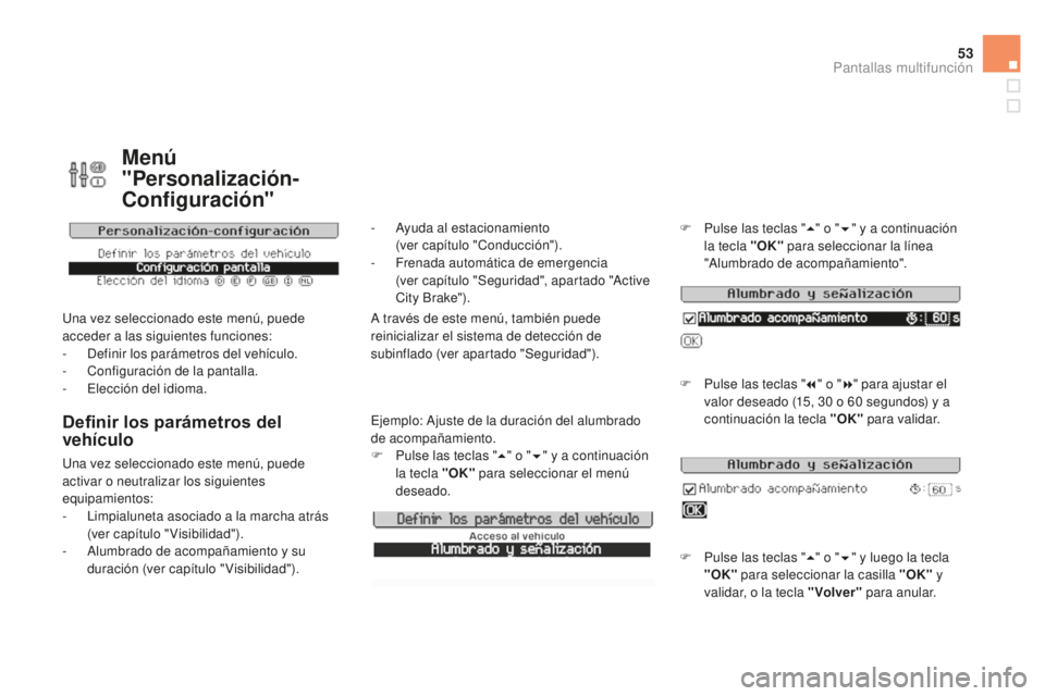 CITROEN DS3 2015  Manuales de Empleo (in Spanish) 53
DS3_es_Chap02_ecrans-multifonction_ed01-2014
Menú 
"Personalización-
Configuración"
una vez seleccionado este menú, puede 
acceder a las siguientes funciones:
- 
D
 efinir los parámetr
