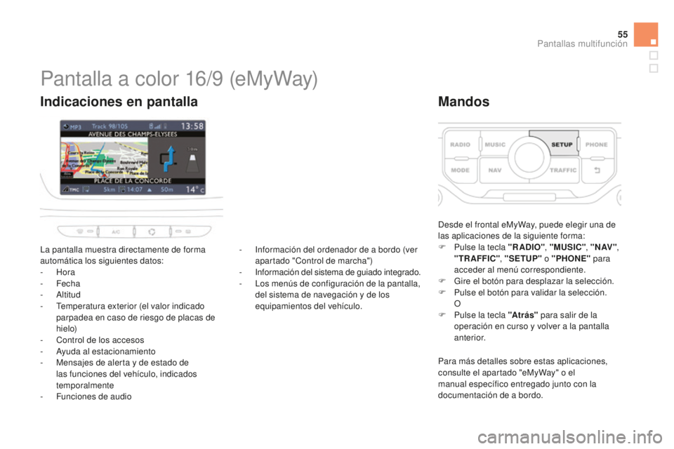 CITROEN DS3 2015  Manuales de Empleo (in Spanish) 55
DS3_es_Chap02_ecrans-multifonction_ed01-2014
Pantalla a color 16/9 (eMyWay)
la pantalla muestra directamente de forma 
automática los siguientes datos:
-  Hora
-
 

Fecha
-
 a
l
 titud
-
  t
e
 mp