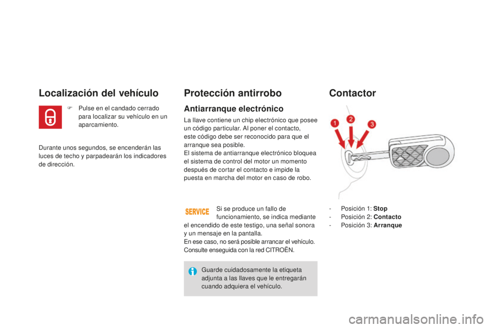 CITROEN DS3 2015 Manuales de Empleo (in Spanish) DS3_es_Chap03_ouvertures_ed01-2014
Durante unos segundos, se encenderán las
luces de techo y parpadearán los indicadores
de dirección.
Localización del vehículo
F Pulse en el candado cerrado pa CITROEN DS3 2015 Manuales de Empleo (in Spanish) DS3_es_Chap03_ouvertures_ed01-2014
Durante unos segundos, se encenderán las
luces de techo y parpadearán los indicadores
de dirección.
Localización del vehículo
F Pulse en el candado cerrado pa