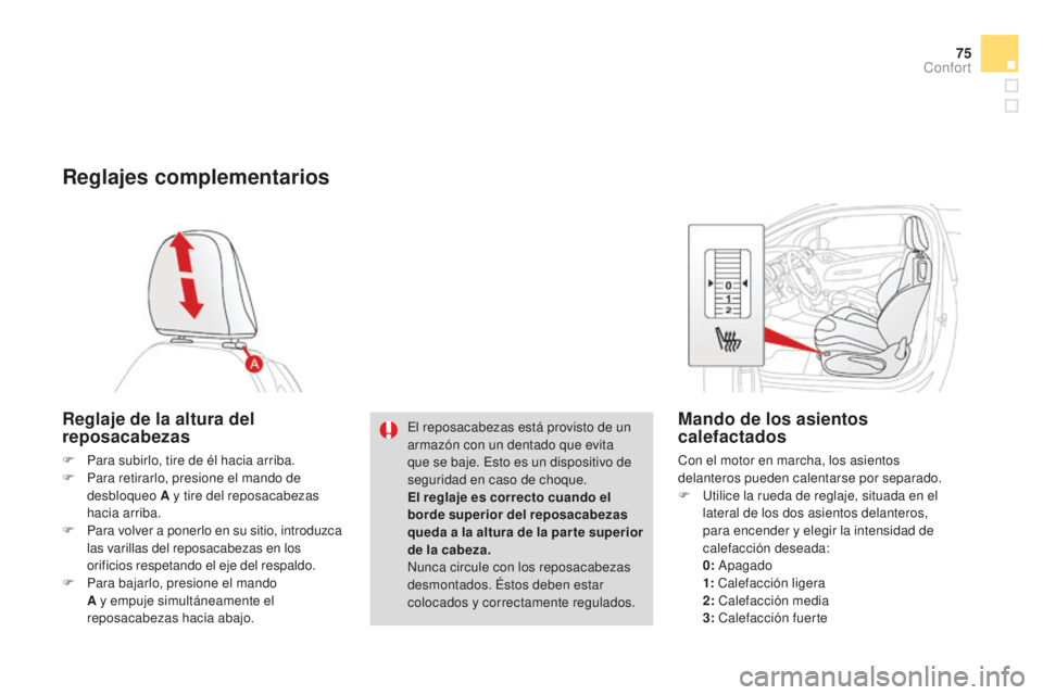 CITROEN DS3 2015 Manuales de Empleo (in Spanish) 75
DS3_es_Chap04_confort_ed01-2014
Reglajes complementarios
Reglaje de la altura del
reposacabezas
F Para subirlo, tire de él hacia arriba.
F P ara retirarlo, presione el mando de
desbloqueo A y ti CITROEN DS3 2015 Manuales de Empleo (in Spanish) 75
DS3_es_Chap04_confort_ed01-2014
Reglajes complementarios
Reglaje de la altura del
reposacabezas
F Para subirlo, tire de él hacia arriba.
F P ara retirarlo, presione el mando de
desbloqueo A y ti