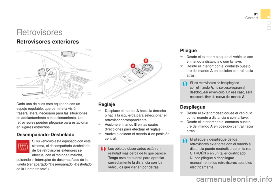 CITROEN DS3 2015  Manuales de Empleo (in Spanish) 81
DS3_es_Chap04_confort_ed01-2014
Retrovisores
Cada uno de ellos está equipado con un 
espejo regulable, que permite la visión 
trasera lateral necesaria para las situaciones 
de adelantamiento o e