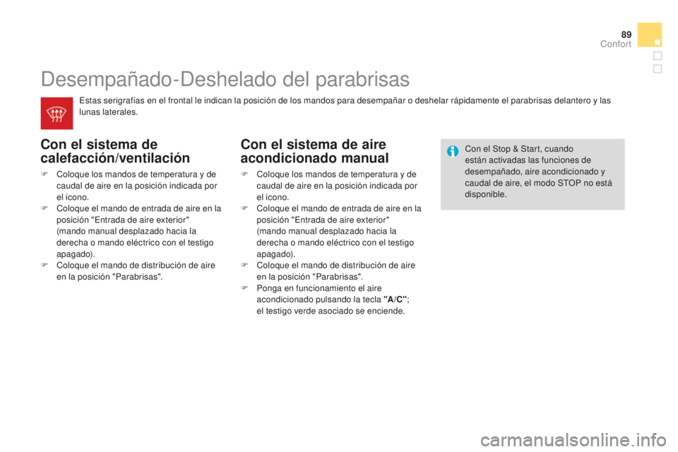 CITROEN DS3 2015  Manuales de Empleo (in Spanish) 89
DS3_es_Chap04_confort_ed01-2014
Desempañado-Deshelado del parabrisas
Con el sistema de 
calefacción/ventilación
F Coloque los mandos de temperatura y de caudal de aire en la posición indicada p