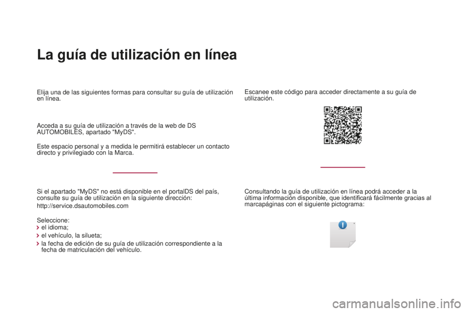 CITROEN DS4 2017  Manuales de Empleo (in Spanish) La guía de utilización en línea
Si el apartado "MyDS" no está disponible en el portalDS del país, \
consulte su guía de utilización en la siguiente dirección:
http://service.dsautomob
