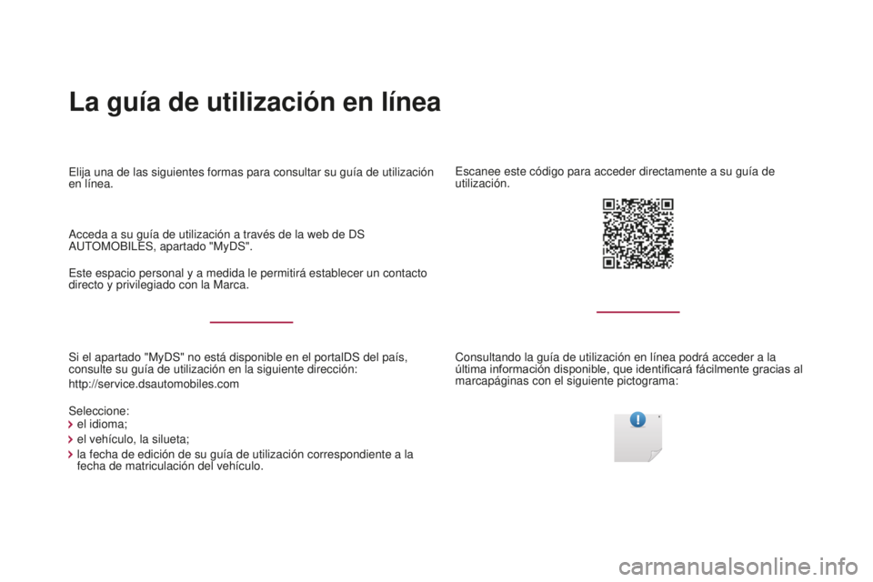 CITROEN DS4 2017 Manuales de Empleo (in Spanish) La guía de utilización en línea
Si el apartado "MyDS" no está disponible en el portalDS del país, \
consulte su guía de utilización en la siguiente dirección:
http://service.dsautomob CITROEN DS4 2017 Manuales de Empleo (in Spanish) La guía de utilización en línea
Si el apartado "MyDS" no está disponible en el portalDS del país, \
consulte su guía de utilización en la siguiente dirección:
http://service.dsautomob
