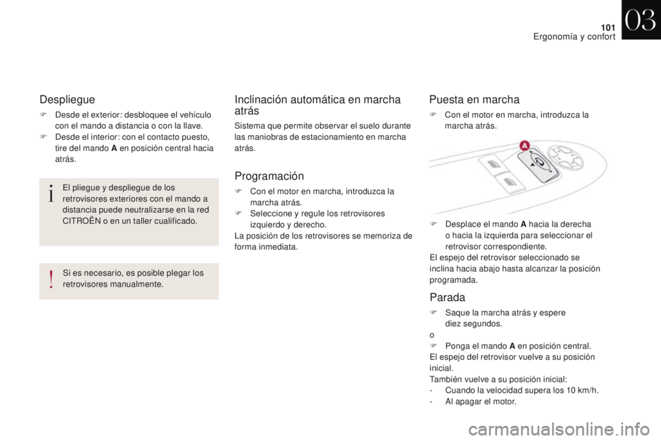 CITROEN DS4 2017  Manuales de Empleo (in Spanish) 101
DS4_es_Chap03_ergonomie-et-confort_ed01-2016
Despliegue
F Desde el exterior: desbloquee el vehículo con el mando a distancia o con la llave.
F
 
D
 esde el interior: con el contacto puesto, 
tire