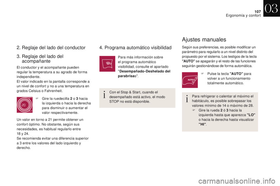 CITROEN DS4 2017  Manuales de Empleo (in Spanish) 107
DS4_es_Chap03_ergonomie-et-confort_ed01-2016
2. Reglaje del lado del conductor 4. Programa automático visibilidad
Para refrigerar o calentar al máximo el 
habitáculo, es posible sobrepasar los 