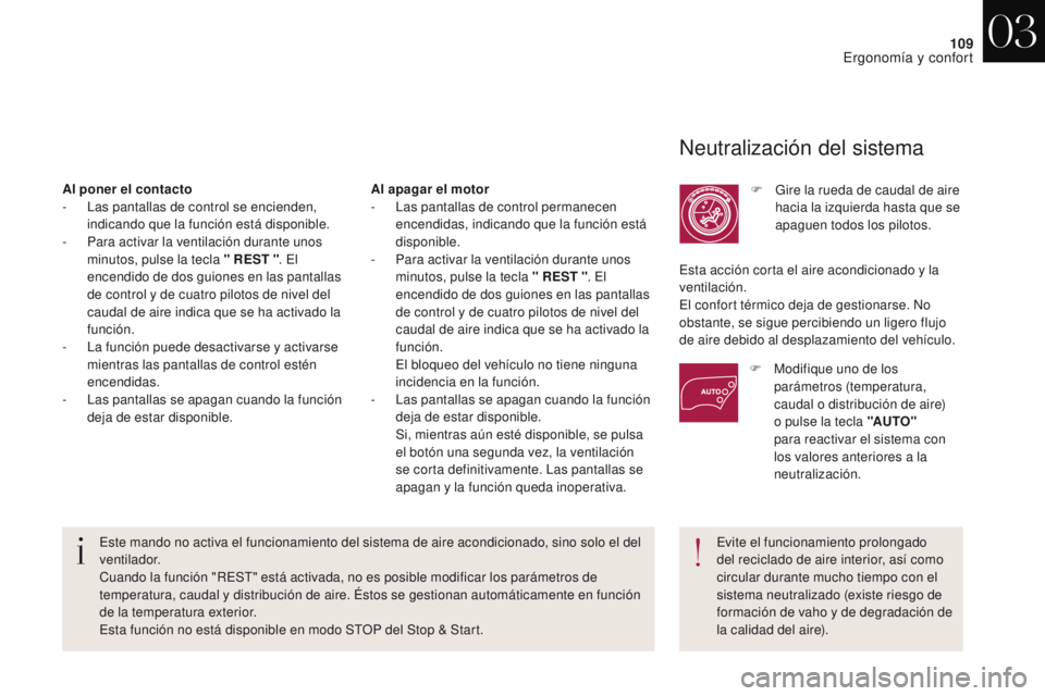 CITROEN DS4 2017  Manuales de Empleo (in Spanish) 109
DS4_es_Chap03_ergonomie-et-confort_ed01-2016
Neutralización del sistema
F Gire la rueda de caudal de aire hacia la izquierda hasta que se 
apaguen todos los pilotos.
Este mando no activa el funci