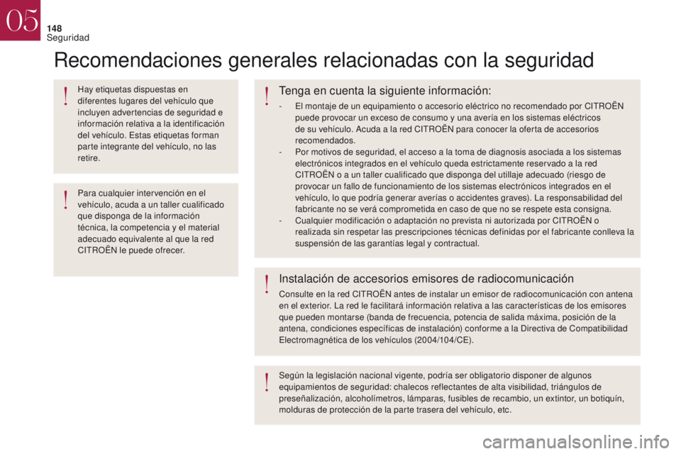 CITROEN DS4 2017  Manuales de Empleo (in Spanish) 148
Recomendaciones generales relacionadas con la seguridad
Hay etiquetas dispuestas en 
diferentes lugares del vehículo que 
incluyen advertencias de seguridad e 
información relativa a la identifi