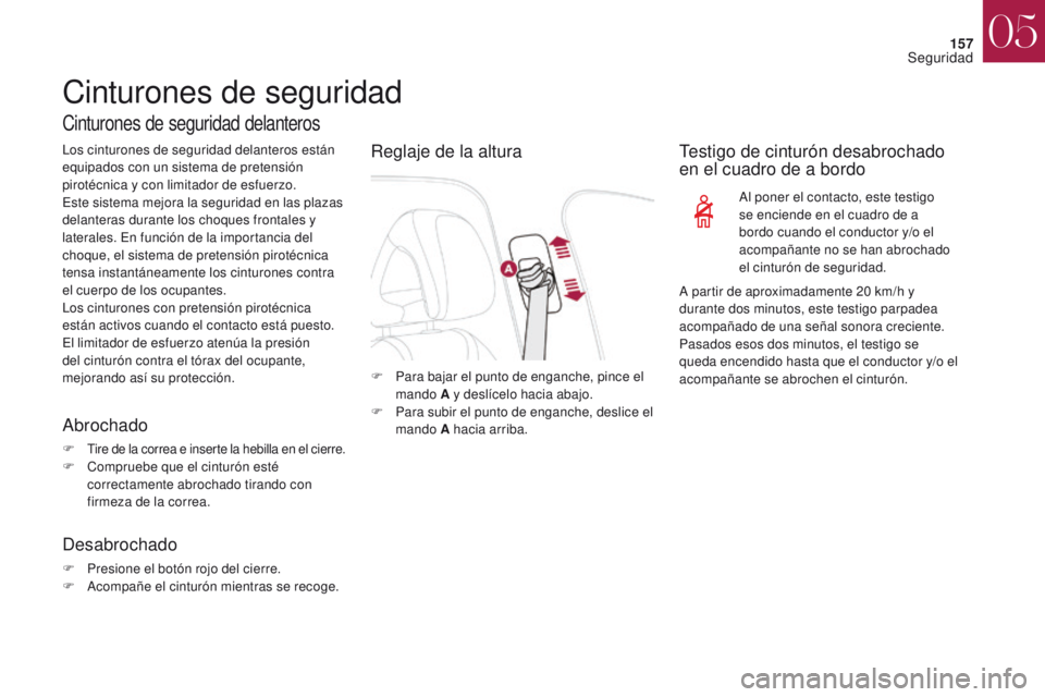 CITROEN DS4 2017  Manuales de Empleo (in Spanish) 157
DS4_es_Chap05_securite_ed01-2016
DS4_es_Chap05_securite_ed01-2016
Cinturones de seguridad
Cinturones de seguridad delanteros
Los cinturones de seguridad delanteros están 
equipados con un sistema