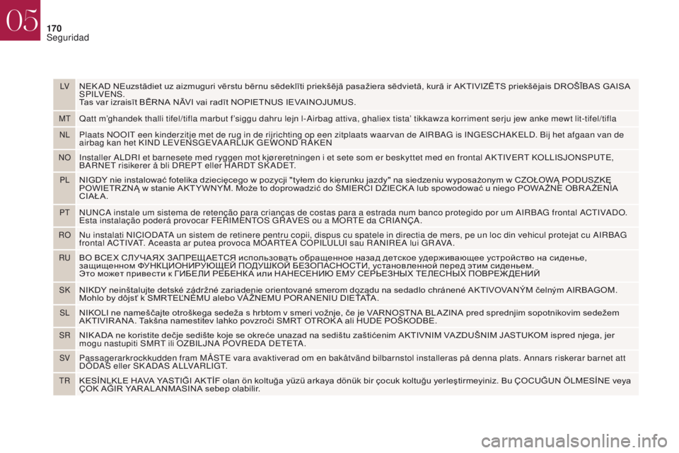 CITROEN DS4 2017  Manuales de Empleo (in Spanish) LVNEK AD NEuzstādiet uz aizmuguri vērstu bērnu sēdeklīti priekšējā pasažiera sēdvietā, kurā ir AKTIVIZĒTS priekšējais DROŠĪBAS GAISA 
S P I LV E N S .
Tas var izraisīt BĒRNA NĀVI v