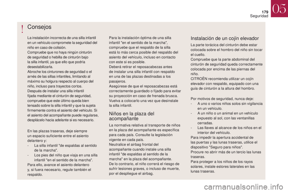 CITROEN DS4 2017  Manuales de Empleo (in Spanish) 179
DS4_es_Chap05_securite_ed01-2016
DS4_es_Chap05_securite_ed01-2016
Consejos
La instalación incorrecta de una silla infantil 
en un vehículo compromete la seguridad del 
niño en caso de colisión
