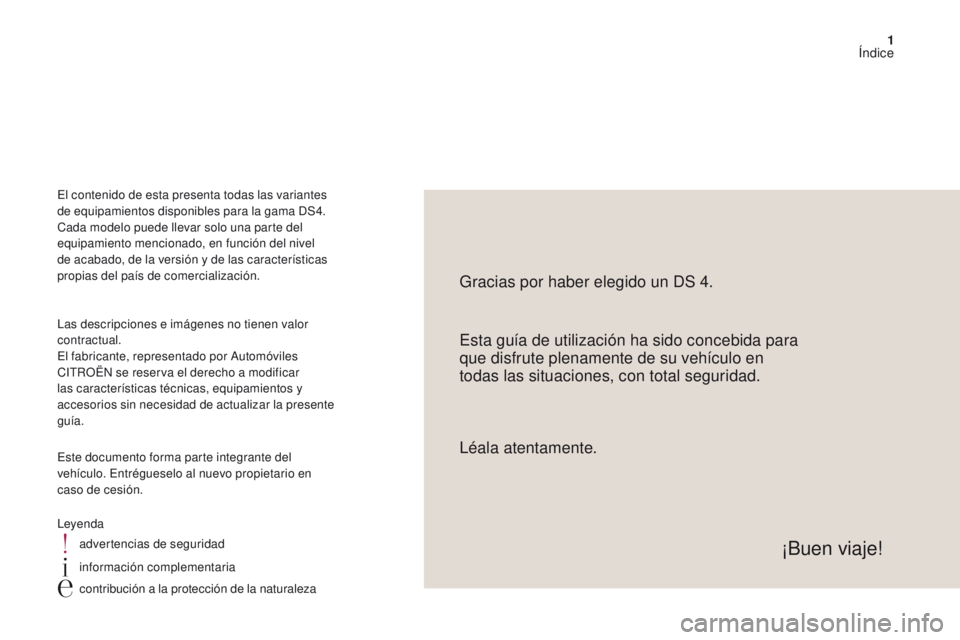 CITROEN DS4 2017 Manuales de Empleo (in Spanish) 1
Índice
DS4_es_Chap00a_sommaire_ed01-2016
Esta guía de utilización ha sido concebida para
que disfrute plenamente de su vehículo en
todas las situaciones, con total seguridad. Gracias por haber CITROEN DS4 2017 Manuales de Empleo (in Spanish) 1
Índice
DS4_es_Chap00a_sommaire_ed01-2016
Esta guía de utilización ha sido concebida para
que disfrute plenamente de su vehículo en
todas las situaciones, con total seguridad. Gracias por haber