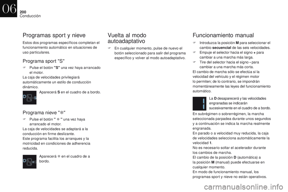 CITROEN DS4 2017  Manuales de Empleo (in Spanish) 200
DS4_es_Chap06_conduite_ed01-2016
Funcionamiento manual
F Introduzca la posición M para seleccionar el 
cambio  secuencial  de las seis velocidades.
F
 E

mpuje el selector hacia el signo +  para 