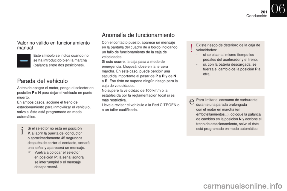 CITROEN DS4 2017  Manuales de Empleo (in Spanish) 201
DS4_es_Chap06_conduite_ed01-2016
Valor no válido en funcionamiento 
manual
Este símbolo se indica cuando no 
se ha introducido bien la marcha 
(palanca entre dos posiciones).
Parada del vehícul