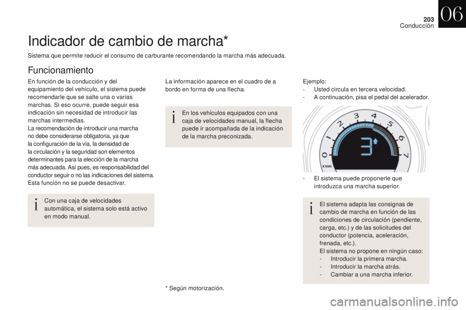 CITROEN DS4 2017  Manuales de Empleo (in Spanish) 203
DS4_es_Chap06_conduite_ed01-2016
Indicador de cambio de marcha*
En los vehículos equipados con una 
caja de velocidades manual, la flecha 
puede ir acompañada de la indicación 
de la marcha pre