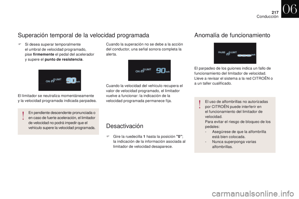 CITROEN DS4 2017  Manuales de Empleo (in Spanish) 217
DS4_es_Chap06_conduite_ed01-2016
En pendiente descendente pronunciada o 
en caso de fuerte aceleración, el limitador 
de velocidad no podrá impedir que el 
vehículo supere la velocidad programa