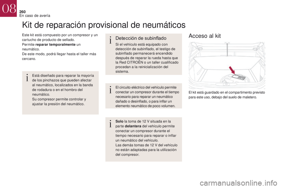 CITROEN DS4 2017  Manuales de Empleo (in Spanish) 260
DS4_es_Chap08_en-cas-de-panne_ed01-2016
Kit de reparación provisional de neumáticos
Este kit está compuesto por un compresor y un 
cartucho de producto de sellado.
Permite reparar temporalmente