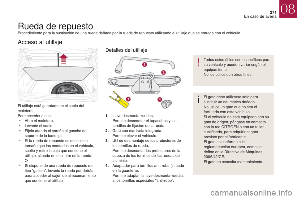 CITROEN DS4 2017  Manuales de Empleo (in Spanish) 271
DS4_es_Chap08_en-cas-de-panne_ed01-2016
Rueda de repuestoProcedimiento para la sustitución de una rueda dañada por la rueda de repuesto utilizando el utillaje que se entrega con el vehículo.
El