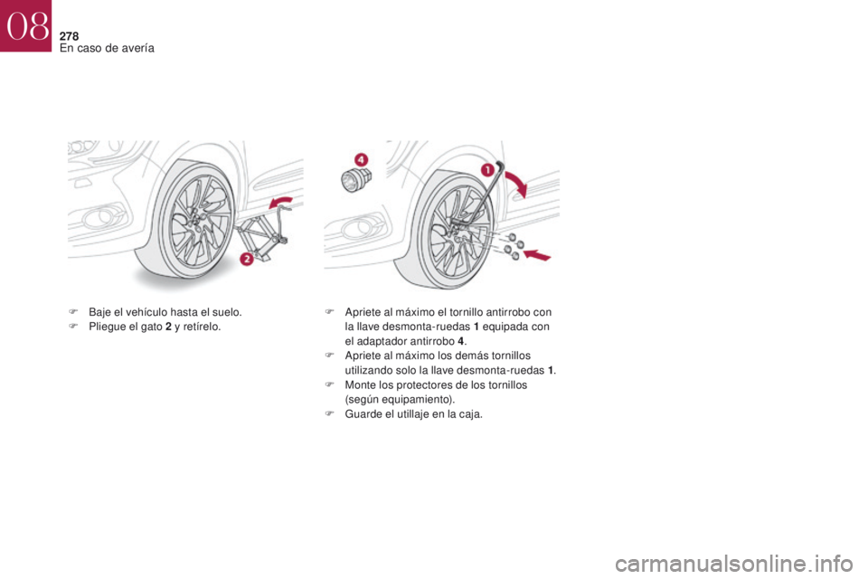 CITROEN DS4 2017  Manuales de Empleo (in Spanish) 278
DS4_es_Chap08_en-cas-de-panne_ed01-2016
F Baje el vehículo hasta el suelo.
F P liegue el gato 2   y retírelo. F
 A priete al máximo el tornillo antirrobo con 
la llave desmonta-ruedas 1   equip