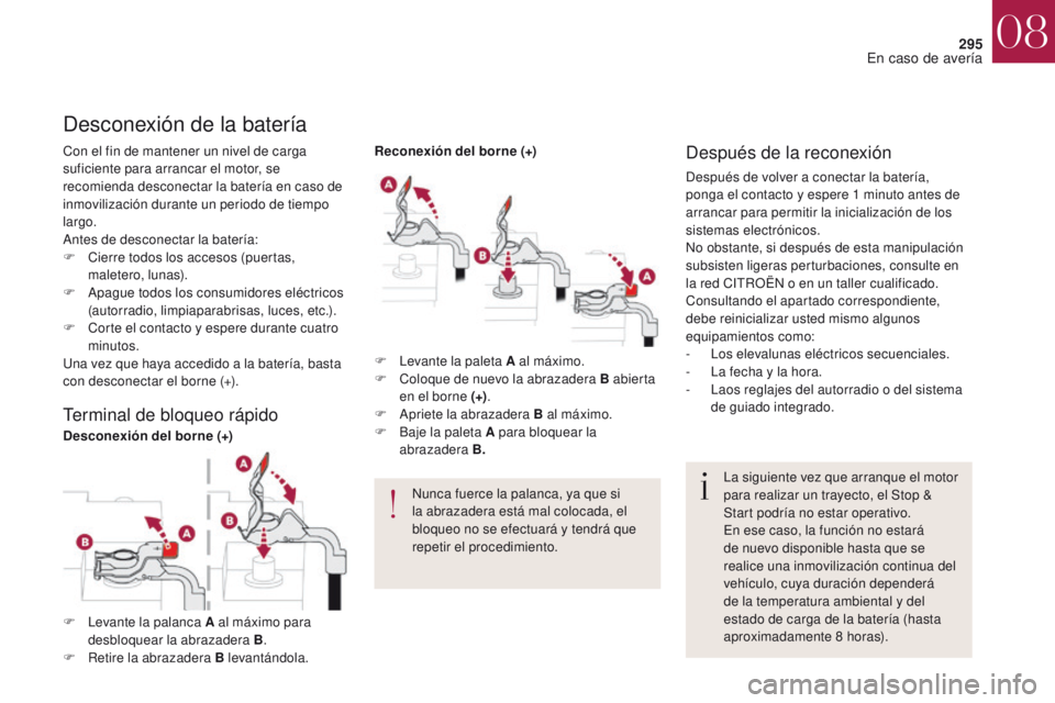 CITROEN DS4 2017  Manuales de Empleo (in Spanish) 295
DS4_es_Chap08_en-cas-de-panne_ed01-2016
Con el fin de mantener un nivel de carga 
suficiente para arrancar el motor, se 
recomienda desconectar la batería en caso de 
inmovilización durante un p