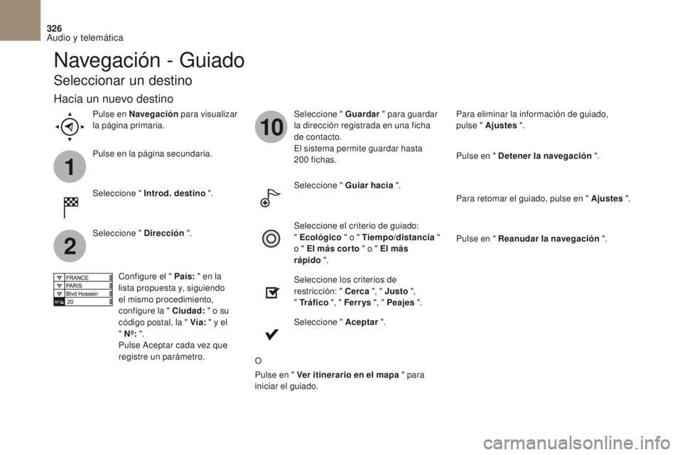 CITROEN DS4 2017  Manuales de Empleo (in Spanish) 1
2
10
326
DS4_es_Chap10b_SMEGplus_ed01-2016
Navegación - Guiado
Seleccionar un destino
Seleccione " Introd. destino ".Seleccione " Guardar
 " para guardar 
la dirección registrada e
