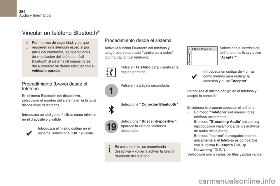 CITROEN DS4 2017 Manuales de Empleo (in Spanish) 1
19
364
DS4_es_Chap10b_SMEGplus_ed01-2016
Vincular un teléfono Bluetooth®
Por motivos de seguridad, y porque
requieren una atención especial por
parte del conductor, las operaciones
de vinculac CITROEN DS4 2017 Manuales de Empleo (in Spanish) 1
19
364
DS4_es_Chap10b_SMEGplus_ed01-2016
Vincular un teléfono Bluetooth®
Por motivos de seguridad, y porque
requieren una atención especial por
parte del conductor, las operaciones
de vinculac