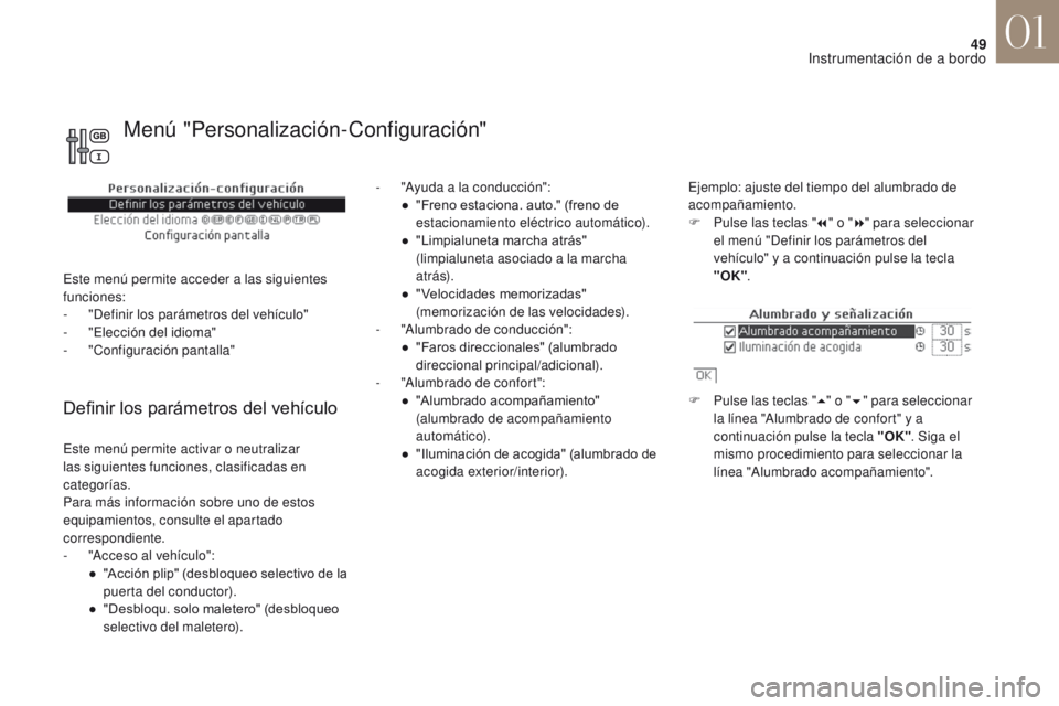 CITROEN DS4 2017  Manuales de Empleo (in Spanish) 49
DS4_es_Chap01_instruments-de-bord_ed01-2016
Definir los parámetros del vehículo
- "Ayuda a la conducción":●  " Freno estaciona. auto." (freno de 
estacionamiento eléctrico aut