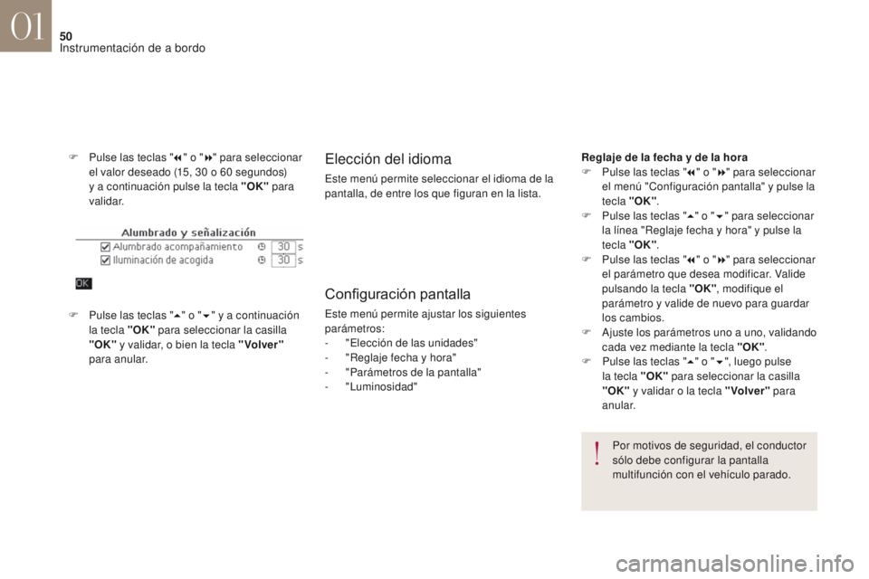 CITROEN DS4 2017  Manuales de Empleo (in Spanish) 50
DS4_es_Chap01_instruments-de-bord_ed01-2016
F Pulse las teclas "7" o " 8" para seleccionar 
el valor deseado (15, 30   o 60   segundos) 
y a continuación pulse la tecla "OK"