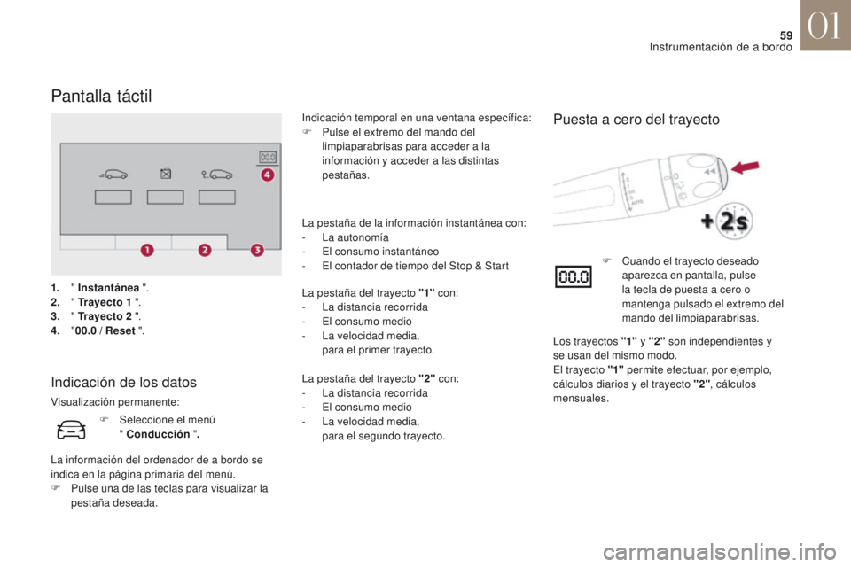 CITROEN DS4 2017  Manuales de Empleo (in Spanish) 59
DS4_es_Chap01_instruments-de-bord_ed01-2016
Pantalla táctil
Indicación de los datos
Visualización permanente:Indicación temporal en una ventana específica:
F
 
P
 ulse el extremo del mando del