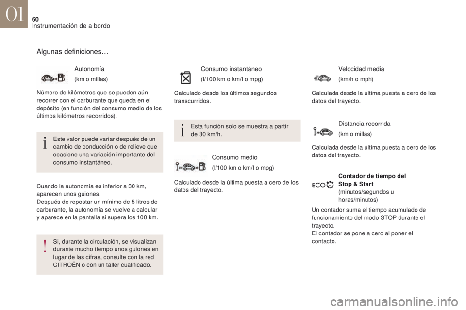 CITROEN DS4 2017  Manuales de Empleo (in Spanish) 60
DS4_es_Chap01_instruments-de-bord_ed01-2016
Algunas definiciones…
Este valor puede variar después de un 
cambio de conducción o de relieve que 
ocasione una variación importante del 
consumo i